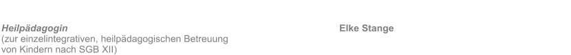 Heilp�dagogin											Elke Stange (zur einzelintegrativen, heilp�dagogischen Betreuung  von Kindern nach SGB XII)