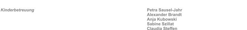 Kinderbetreuung  										   Petra Sausel-Jahr Alexander Brandt Anja Kubowski Sabine Szillat Claudia Steffen