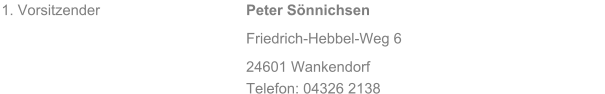 1. Vorsitzender   Peter S�nnichsen Friedrich-Hebbel-Weg 6 24601 Wankendorf Telefon: 04326 2138