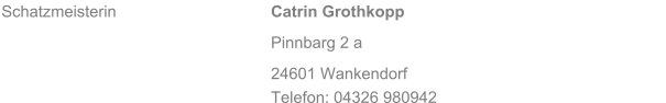 Schatzmeisterin   Catrin Grothkopp Pinnbarg 2 a 24601 Wankendorf Telefon: 04326 980942